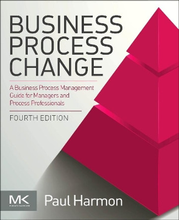 Business Process Change: A Business Process Management Guide for Managers and Process Professionals by Paul Harmon 9780128158470