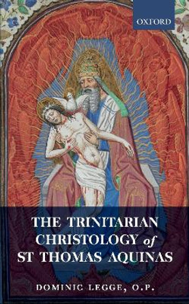The Trinitarian Christology of St Thomas Aquinas by Dominic Legge 9780198829096