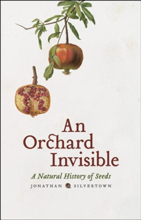 An Orchard Invisible: A Natural History of Seeds Jonathan Silvertown (The Open University) 9780226757735
