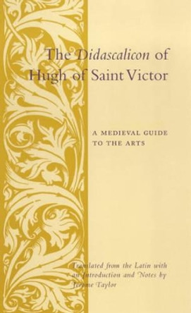 The Didascalicon of Hugh of Saint Victor: A Medieval Guide to the Arts by Jerome Taylor 9780231096300