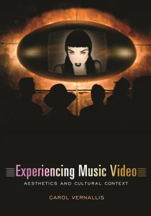 Experiencing Music Video: Aesthetics and Cultural Context by Carol Vernallis 9780231117999