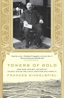 Towers of Gold: How One Jewish Immigrant Named Isaias Hellman Created California by Frances Dinkelspiel 9780312355272