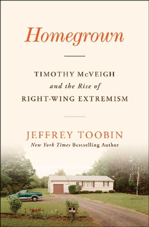 Homegrown: Timothy McVeigh and the Rise of Right-Wing Extremism by Jeffrey Toobin 9781668013571