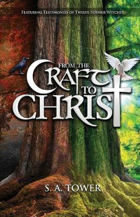 From the Craft to Christ: The Allure of Witchcraft and the Church's Response by S A Tower 9780984952342