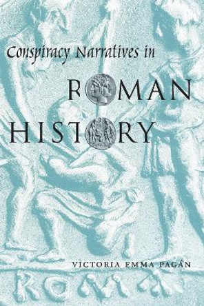 Conspiracy Narratives in Roman History by Victoria Emma Pagan 9780292722330