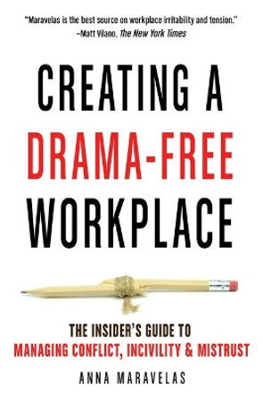 Creating a Drama-Free Workplace: The Insider's Guide to Managing Conflict, Incivility, & Mistrust by Anna Maravelas 9781632651570
