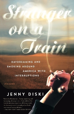 Stranger on a Train: Daydreaming and Smoking Around America with Interruptions by Jenny Diski 9780312422622