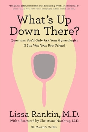What's Up Down There?: Questions You'd Only Ask Your Gynecologist If She Was Your Best Friend by Lissa Rankin 9780312644369