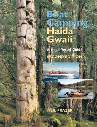 Boat Camping Haida Gwaii, Revised Second Edition: A Small Vessel Guide by Neil Frazer 9781550174878