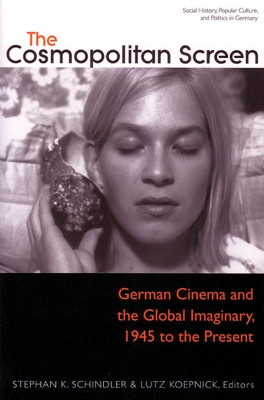 The Cosmopolitan Screen: German Cinema and the Global Imaginary, 1945 to the Present by Stephan K. Schindler 9780472069668