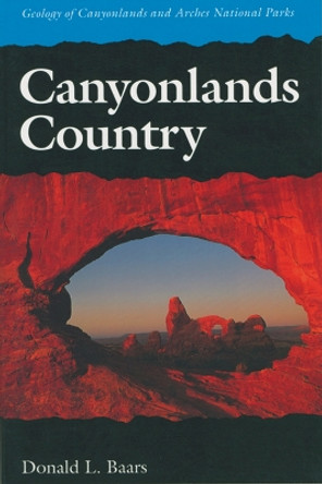 Canyonlands Country: Geology of Canyonlands and Arches National Parks by Donald L. Baars 9780874804324