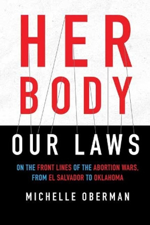 Her Body, Our Laws: On the Frontlines of the Abortion Wars, from El Salvador to Oklahoma by Michelle Oberman 9780807045527