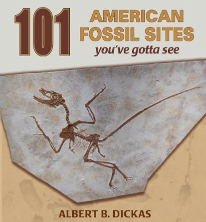 101 American Fossil Sites You've Gotta See by Albert B Dickas 9780878426812