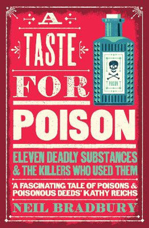 A Taste for Poison: Eleven deadly substances and the killers who used them by Neil Bradbury 9780008484583
