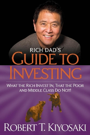 Rich Dad's Guide to Investing: What the Rich Invest in, That the Poor and the Middle Class Do Not! by Robert T. Kiyosaki 9781612680200