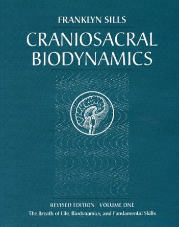 Craniosacral Biodynamics, Volume One: The Breath of Life, Biodynamics, and Fundamental Skills by Franklyn Sills 9781556433542