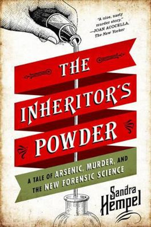 The Inheritor's Powder: A Tale of Arsenic, Murder, and the New Forensic Science by Sandra Hempel 9780393349887