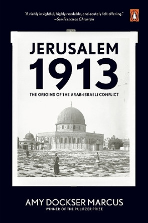 Jerusalem 1913: The Origins of the Arab-Israeli Conflict by Amy Dockser Marcus 9780143113287