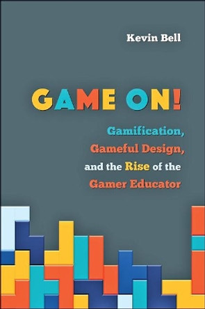 Game On!: Gamification, Gameful Design, and the Rise of the Gamer Educator by Kevin Bell 9781421423968