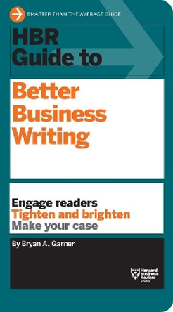 HBR Guide to Better Business Writing (HBR Guide Series): Engage Readers, Tighten and Brighten, Make Your Case by Bryan A. Garner 9781422184035