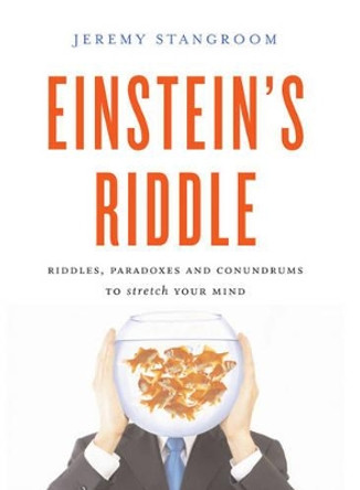 Einstein's Riddle: 50 Riddles, Puzzles, and Conundrums to Stretch Your Mind by Jeremy Stangroom 9781408801499