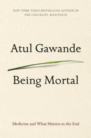 Being Mortal: Medicine and What Matters in the End by Atul Gawande 9781410478122