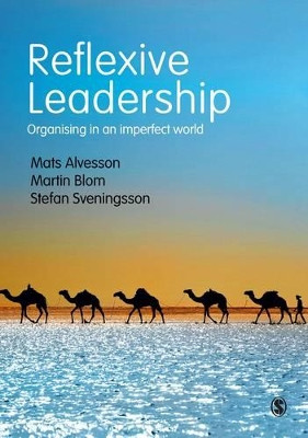Reflexive Leadership: Organising in an imperfect world by Mats Alvesson 9781412961592