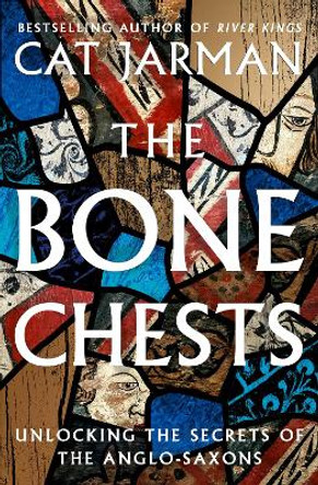 The Bone Chests: Unlocking the Secrets of the Anglo-Saxons by Cat Jarman 9780008447328