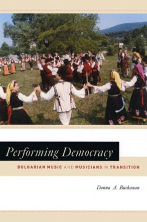 Performing Democracy: Bulgarian Music and Musicians in Transition by Donna A. Buchanan 9780226078274