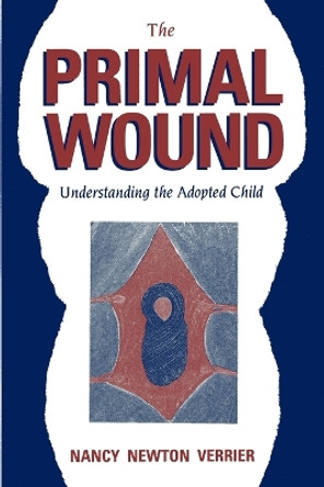 The Primal Wound: Understanding the Adopted Child by Nancy Verrier 9780963648006