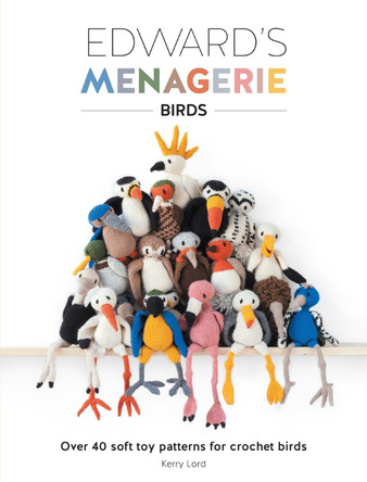 Edward's Menagerie: Birds: Over 40 soft toy patterns for crochet birds by Kerry Lord 9781446306024