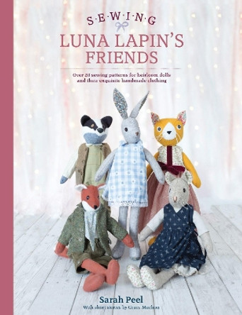 Sewing Luna Lapin's Friends: Over 20 sewing patterns for heirloom dolls and their exquisite handmade clothing by Sarah Peel 9781446307014
