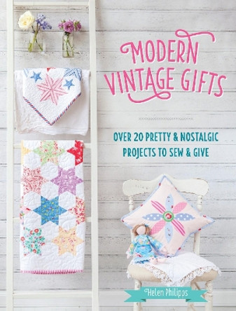 Modern Vintage Gifts: Over 20 pretty and nostalgic projects to sew and give by Helen Philipps 9781446305980