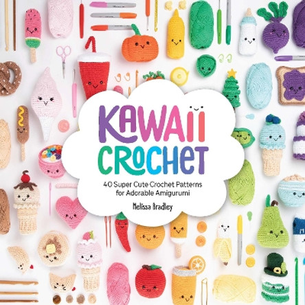 Kawaii Crochet: 40 super cute crochet patterns for adorable amigurumi by Melissa Bradley 9781446307533