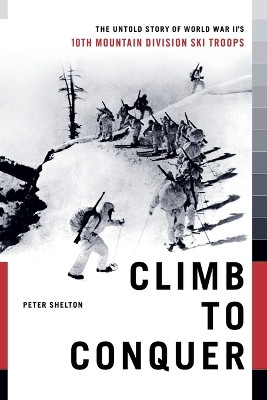 Climb to Conquer: The Untold Story of WWII's 10th Mountain Division by Peter Shelton 9781451655100