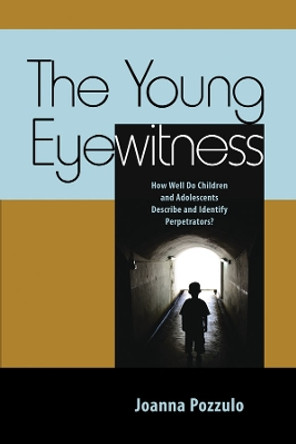 The Young Eyewitness: How Well Do Children and Adolescents Describe and Identify Perpetrators? by Joanne Pozzulo 9781433822926