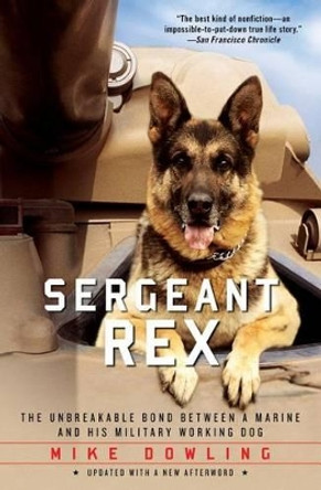 Sergeant Rex: The Unbreakable Bond Between a Marine and His Military Working Dog by Mike Dowling 9781451635973