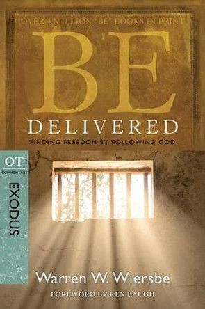 Be Delivered ( Exodus ): Finding Freedom by Following God by Warren W. Wiersbe 9781434765031