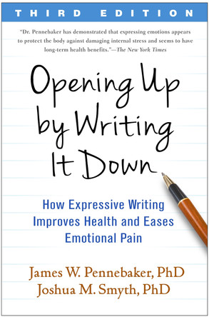 Opening Up by Writing It Down, Third Edition: How Expressive Writing Improves Health and Eases Emotional Pain by James W. Pennebaker 9781462524921