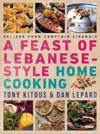 Feast of Lebanese-Style Home Cooking: Recipes from Comptoir Libanais by Tony Kitous 9781468316742