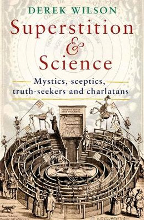 Superstition and Science: Mystics, sceptics, truth-seekers and charlatans by Derek Wilson 9781472135926