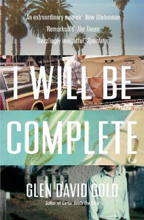 I Will Be Complete: A memoir by Glen David Gold 9781473620186