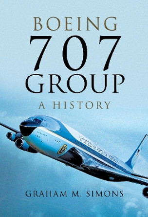 Boeing 707 Group: A History by Graham M. Simons 9781473861343