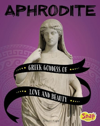 Aphrodite: Greek Goddess of Love and Beauty (Legendary Goddesses) by Tammy Gagne 9781543559149