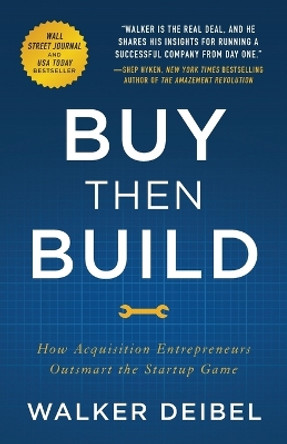 Buy Then Build: How Acquisition Entrepreneurs Outsmart the Startup Game by Walker Deibel 9781544501130