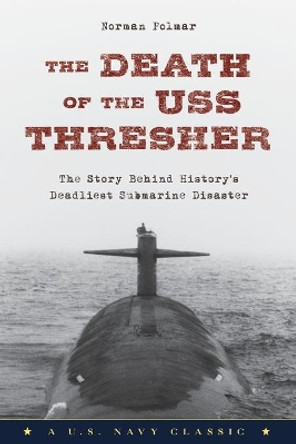 The Death of the USS Thresher: The Story Behind History's Deadliest Submarine Disaster by Norman Polmar 9781493027538