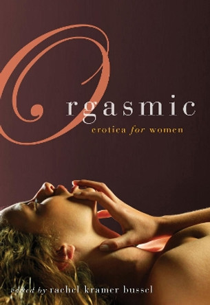 Orgasmic: Erotica for Women by Rachel Kramer Bussel 9781573444026
