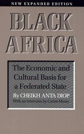 Black Africa: The Economic and Cultural Basis for a Federated State by Cheikh Anta Diop 9781556520617