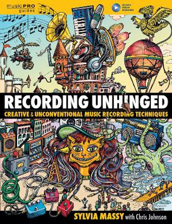 Recording Unhinged: Creative and Unconventional Music Recording Techniques by Sylvia Massy 9781495011276