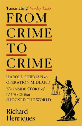 From Crime to Crime: Harold Shipman to Operation Midland - 17 cases that shocked the world by Richard Henriques 9781529333497